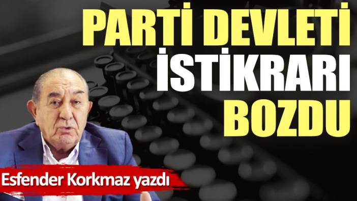 Parti devleti istikrarı bozdu