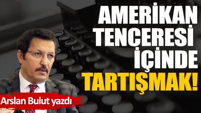 Amerikan tenceresi içinde tartışmak!