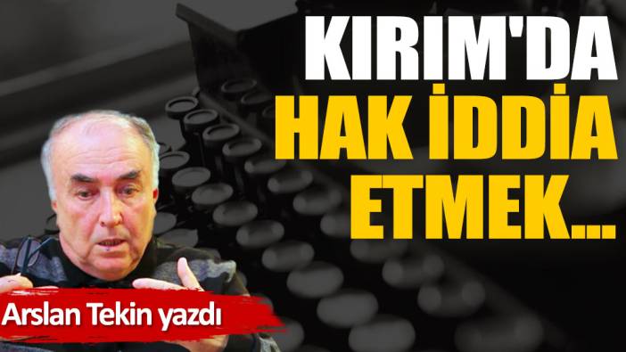 Kırım'da hak iddia etmek...