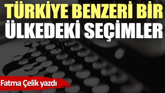 Türkiye benzeri bir ülkedeki seçimler