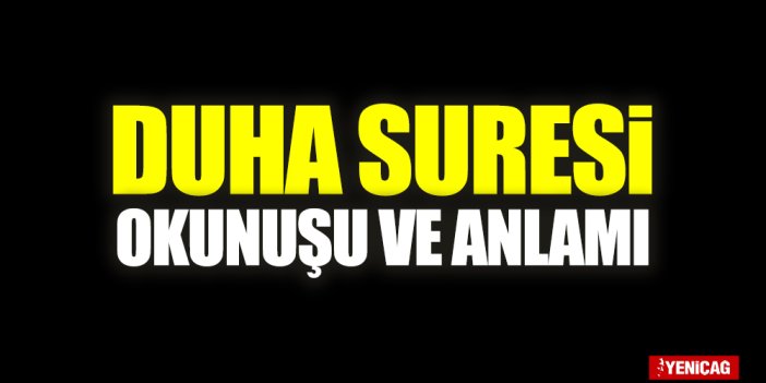 Duha Suresi Türkçe meali, Arapça oku! Duha Suresinin okunuşu, anlamı