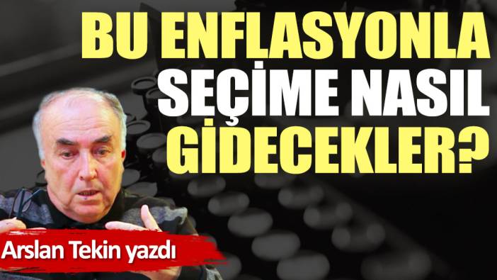 Bu enflasyonla seçime nasıl gidecekler?