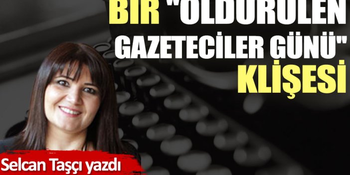 Bir ''Öldürülen Gazeteciler Günü'' klişesi