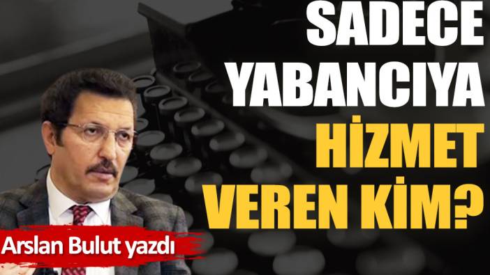 Sadece yabancıya hizmet veren kim?