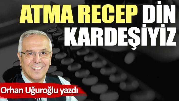 Atma Recep din kardeşiyiz (21 Nisan 2022)