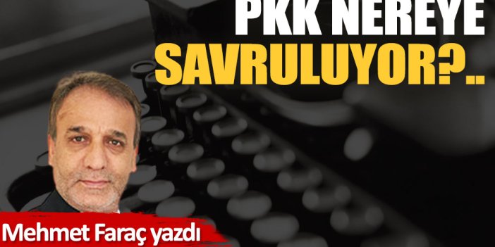 PKK nereye savruluyor?..