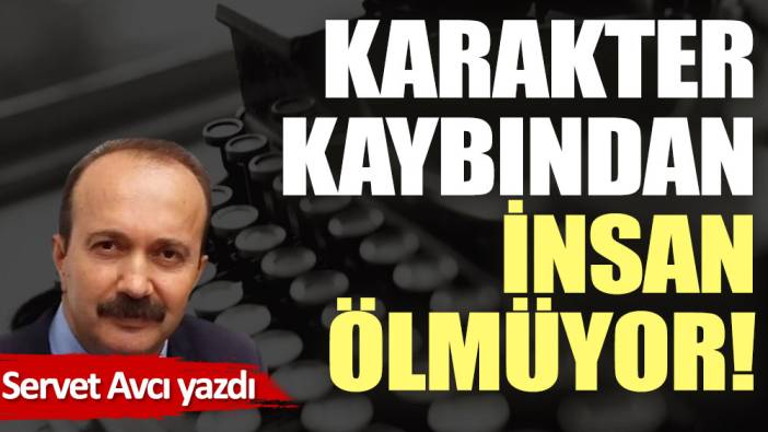 Karakter kaybından insan ölmüyor!