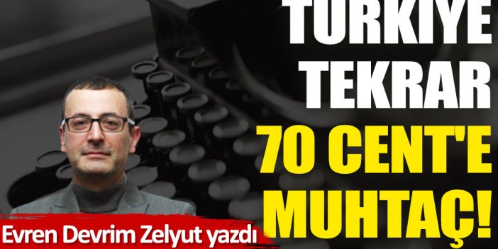 Türkiye tekrar 70 Cent'e muhtaç!
