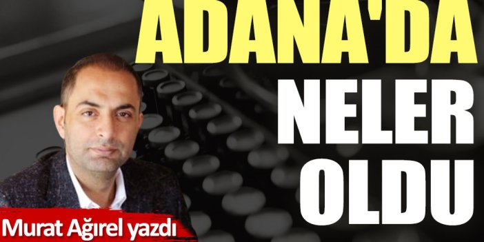 Adana'da neler oldu