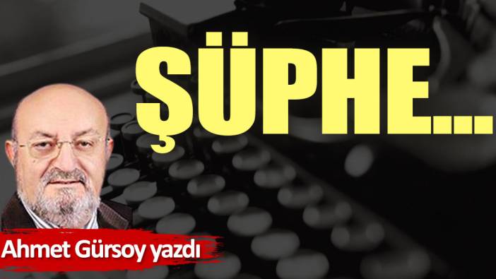 Şüphe...