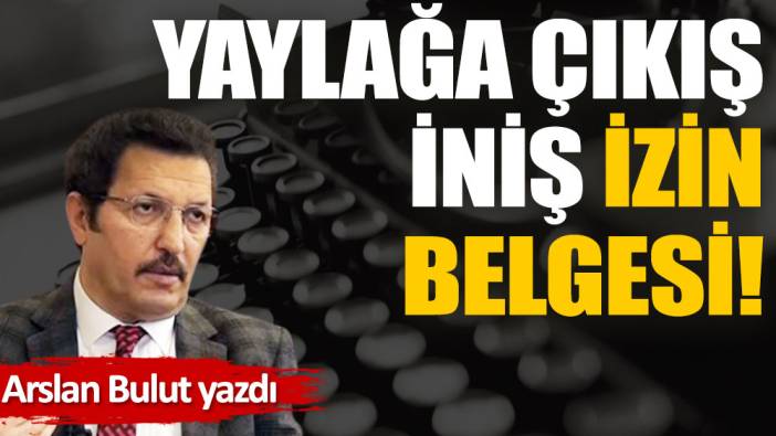 Yaylağa çıkış, iniş izin belgesi!