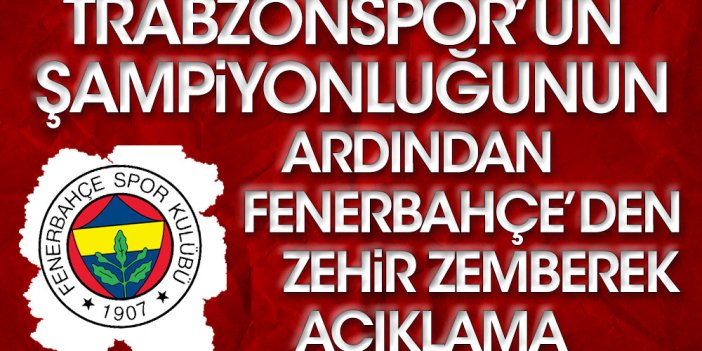 Flaş... Flaş.. Trabzonspor'un şampiyonluğunun ardından Fenerbahçe'den zehir zemberek açıklama
