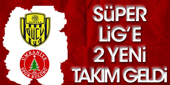 Süper Lig'e 2 yeni takım geldi. Ankaragücü geri döndü, Ümraniyespor ilki başardı