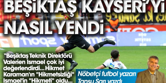 Nöbetçi futbol yazarı Tansu Sarı yazdı. Beşiktaş Kayserispor'u nasıl yendi