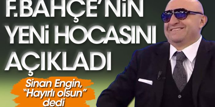 Sinan Engin Fenerbahçe’nin yeni hocasını açıkladı