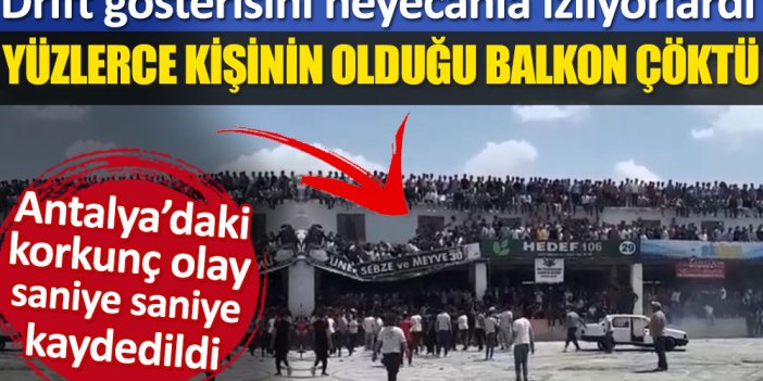 Antalya'da drift gösterisini heyecanla izliyorlardı. Yüzlerce kişinin olduğu balkon çöktü