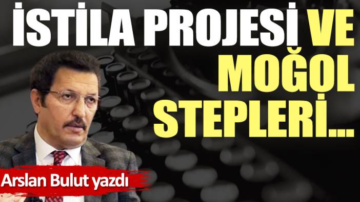 İstila projesi ve Moğol stepleri...