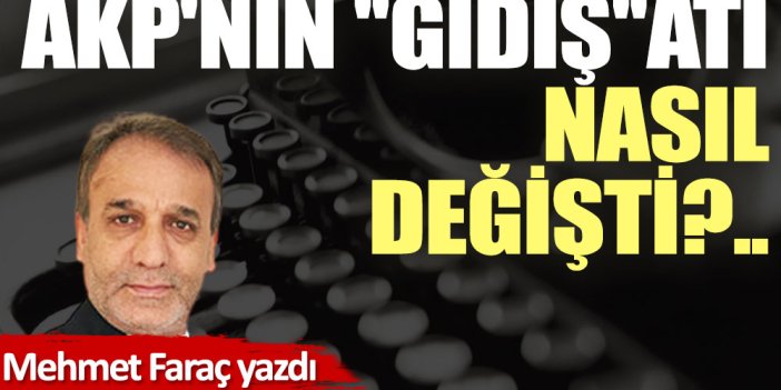 AKP'nin ''gidiş''atı nasıl değişti?..