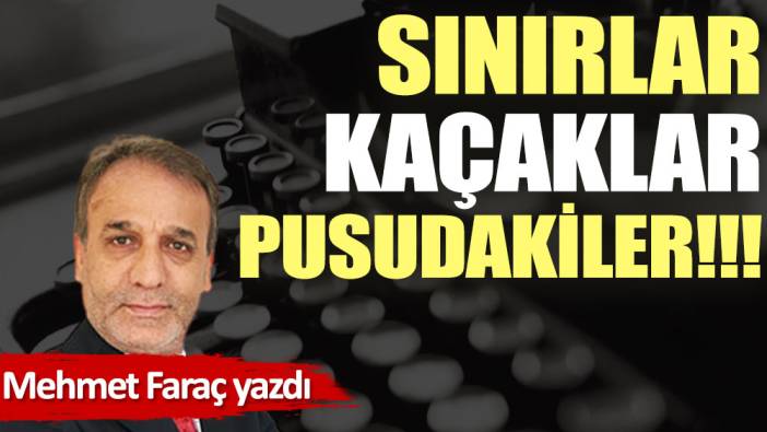 Sınırlar, kaçaklar, pusudakiler!!!