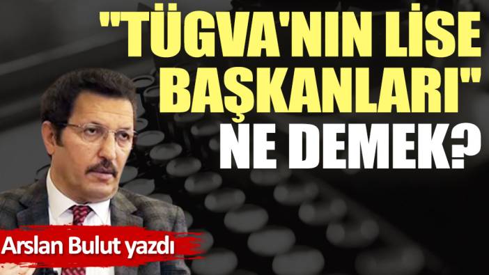 ''TÜGVA'nın lise başkanları'' ne demek?