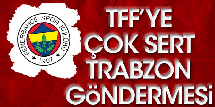 Fenerbahçe'den TFF'ye çok sert Trabzonspor tepkisi