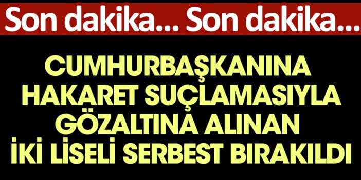 Son Dakika: Cumhurbaşkanına hakaret suçlamasıyla okullarında gözaltına alınan liseliler serbest bırakıldı