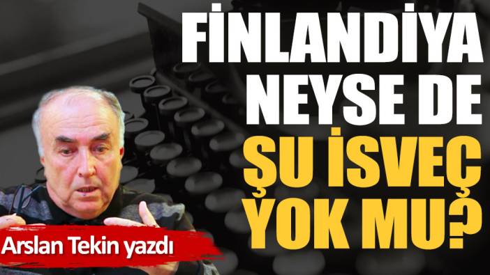 Finlandiya neyse de şu İsveç yok mu?!