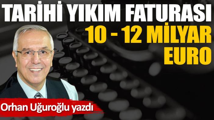 Tarihi yıkım faturası 10 - 12 milyar Euro