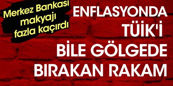 Merkez Bankası makyajı fazla kaçırdı. Enflasyonda TÜİK'i bile gölgede bırakan rakam