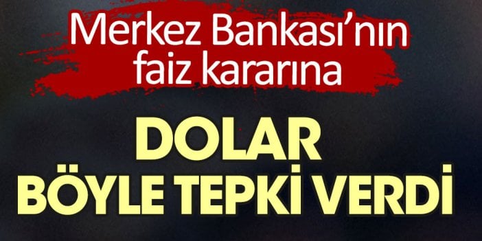 Merkez Bankası'nın faiz kararına dolar böyle tepki gösterdi