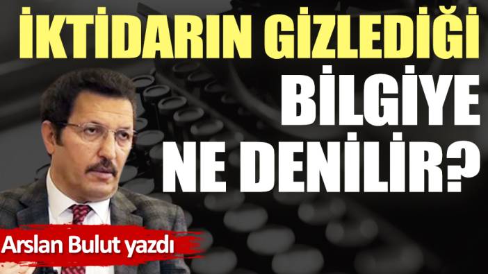 İktidarın gizlediği bilgiye ne denilir?