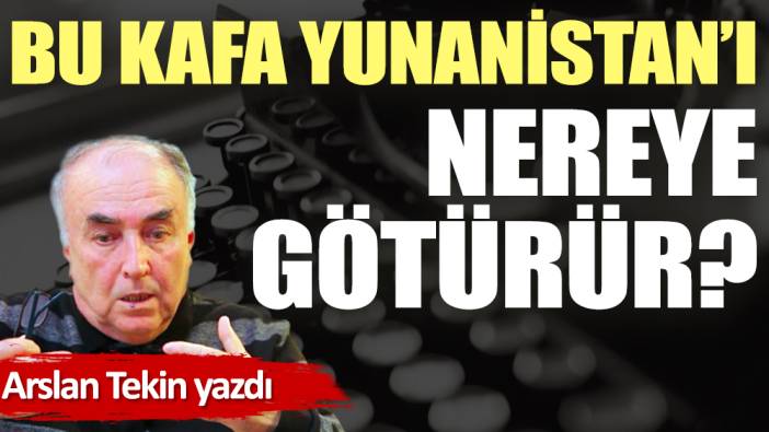 Bu kafa Yunanistan'ı nereye götürür?