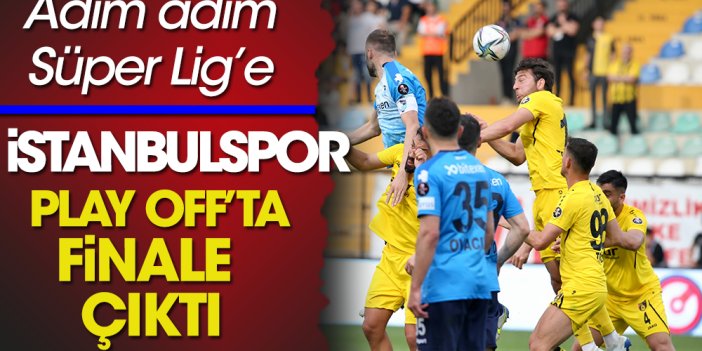 İstanbulspor TFF 1. Lig play off'unda Erzurum'u geçerek finale yükseldi