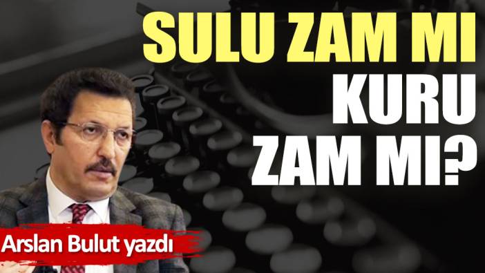 Sulu zam mı kuru zam mı?