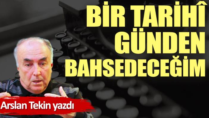 Bir tarihî günden bahsedeceğim