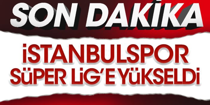 Son dakika... İstanbulspor 17 yıl sonra yeniden Süper Lig'de