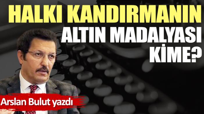 Halkı kandırmanın altın madalyası kime?