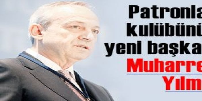 Patronlar kulübünün yeni başkanı Muharrem Yılmaz