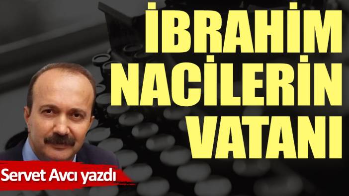 İbrahim Nacilerin vatanı