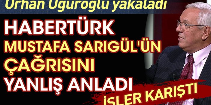 Orhan Uğuroğlu yakaladı. Habertürk Mustafa Sarıgül'ün çağrısını yanlış anladı, işler karıştı
