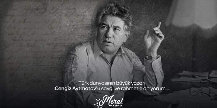 Meral Akşener'den Cengiz Aytmatov mesajı