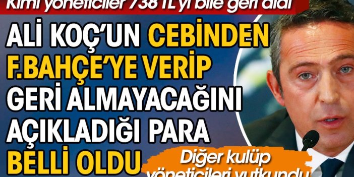 Başkan Ali Koç’un cebinden Fenerbahçe’ye verip geri almayacağını açıkladığı para belli oldu