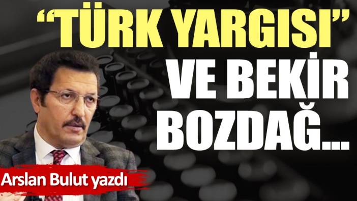 ''Türk Yargısı'' ve Bekir Bozdağ...