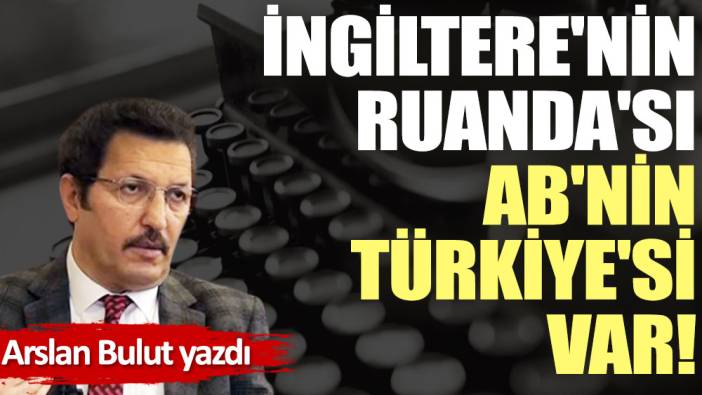 İngiltere'nin Ruanda'sı AB'nin Türkiye'si var!