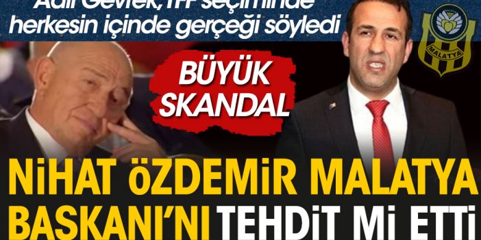 Büyük skandal. Eski TFF Başkanı Nihat Özdemir Malatya Başkanı Gevrek'i tehdit etmiş