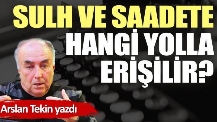 Sulh ve saadete hangi yolla erişilir?