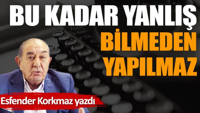 Bu kadar yanlış bilmeden yapılmaz