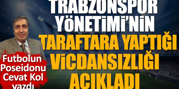 Trabzonspor yönetiminin taraftara yaptığı vicdansızlık