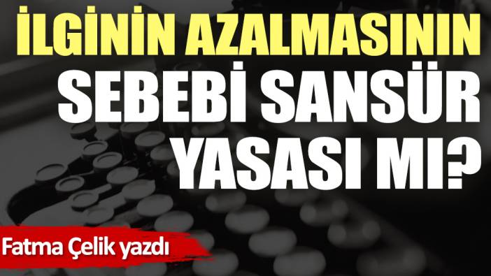 İlginin azalmasının sebebi sansür yasası mı?