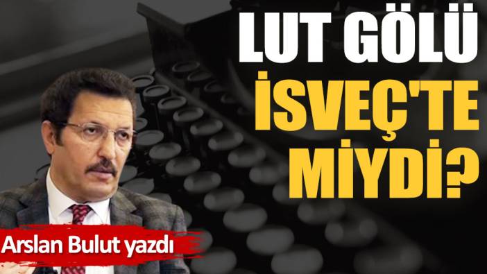 Lut gölü İsveç'te miydi?